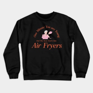 One Minute You Are Young and Wild, and the Next You're into Air Fryers Crewneck Sweatshirt